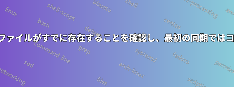 rsyncはdestフォルダにファイルがすでに存在することを確認し、最初の同期ではコピーをスキップします。