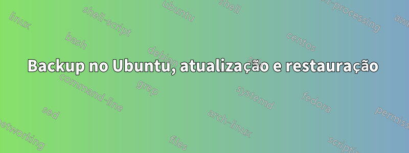 Backup no Ubuntu, atualização e restauração