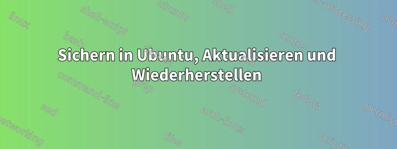 Sichern in Ubuntu, Aktualisieren und Wiederherstellen