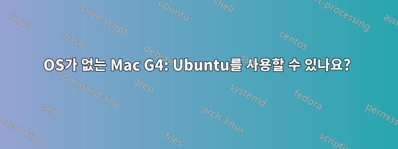 OS가 없는 Mac G4: Ubuntu를 사용할 수 있나요?