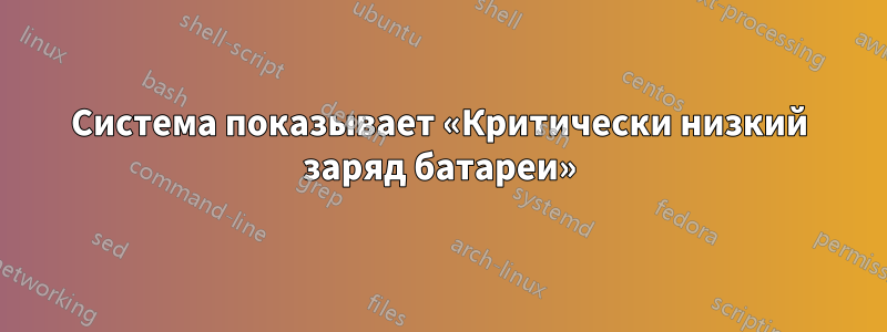 Система показывает «Критически низкий заряд батареи»