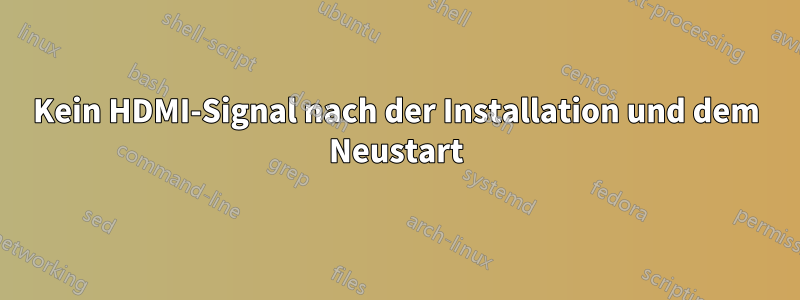 Kein HDMI-Signal nach der Installation und dem Neustart