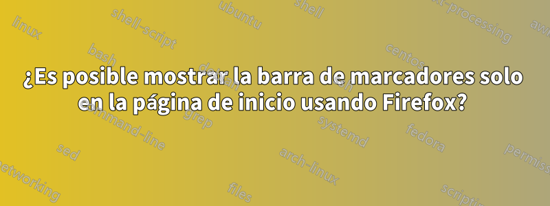 ¿Es posible mostrar la barra de marcadores solo en la página de inicio usando Firefox?