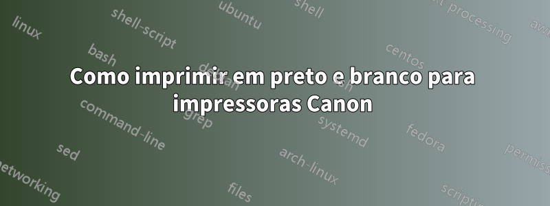 Como imprimir em preto e branco para impressoras Canon