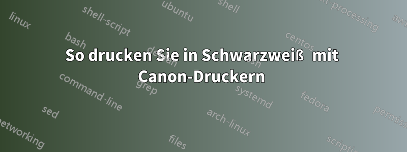 So drucken Sie in Schwarzweiß mit Canon-Druckern