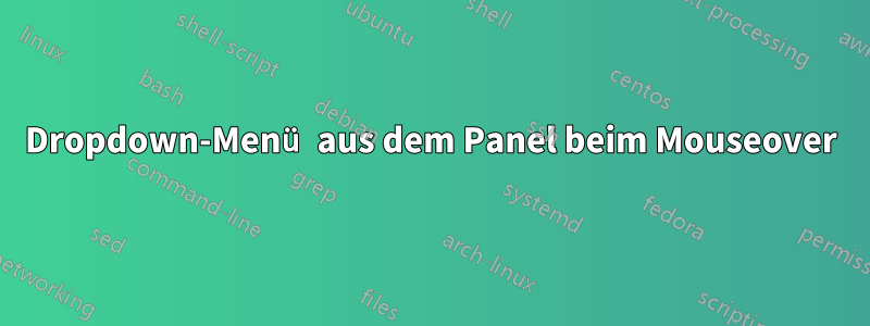 Dropdown-Menü aus dem Panel beim Mouseover