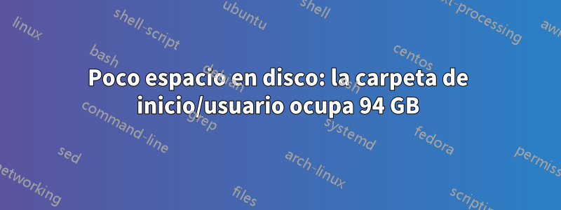 Poco espacio en disco: la carpeta de inicio/usuario ocupa 94 ​​GB