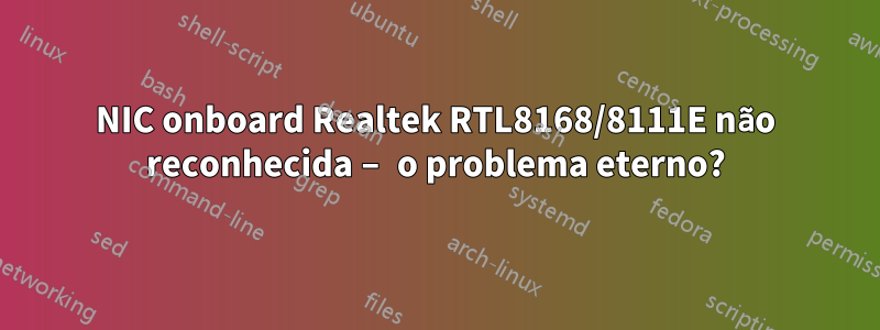 NIC onboard Realtek RTL8168/8111E não reconhecida – o problema eterno?