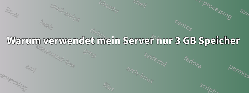 Warum verwendet mein Server nur 3 GB Speicher