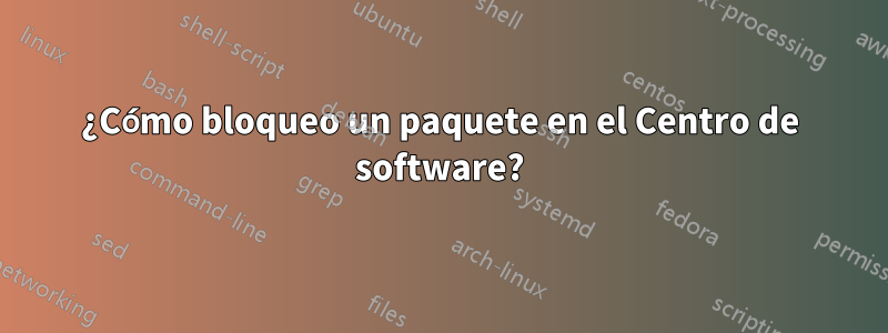 ¿Cómo bloqueo un paquete en el Centro de software?