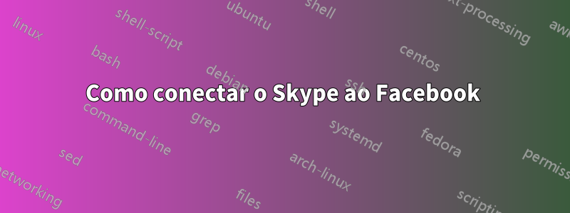 Como conectar o Skype ao Facebook