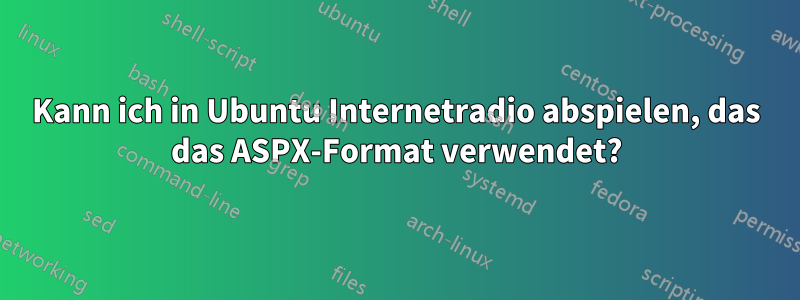 Kann ich in Ubuntu Internetradio abspielen, das das ASPX-Format verwendet?