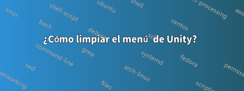 ¿Cómo limpiar el menú de Unity? 