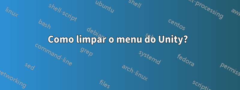 Como limpar o menu do Unity? 