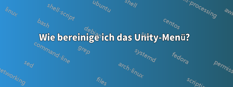 Wie bereinige ich das Unity-Menü? 