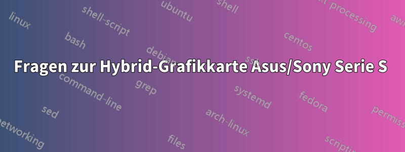 Fragen zur Hybrid-Grafikkarte Asus/Sony Serie S