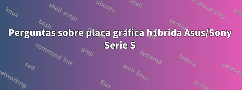 Perguntas sobre placa gráfica híbrida Asus/Sony Serie S