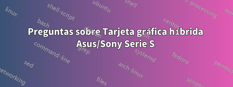 Preguntas sobre Tarjeta gráfica híbrida Asus/Sony Serie S