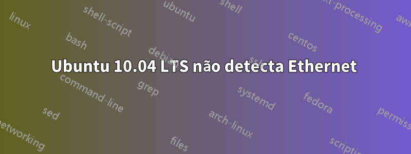 Ubuntu 10.04 LTS não detecta Ethernet