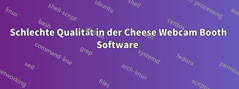 Schlechte Qualität in der Cheese Webcam Booth Software 