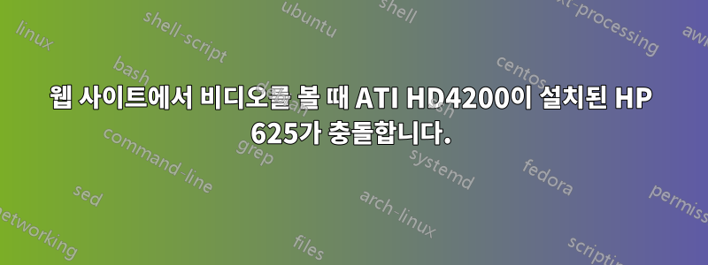 웹 사이트에서 비디오를 볼 때 ATI HD4200이 설치된 HP 625가 충돌합니다.