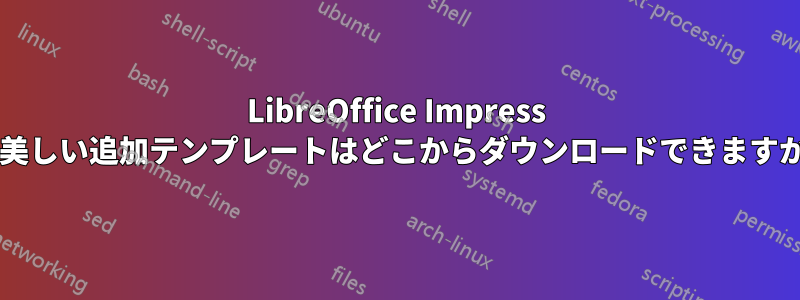 LibreOffice Impress の美しい追加テンプレートはどこからダウンロードできますか?