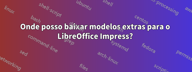 Onde posso baixar modelos extras para o LibreOffice Impress?