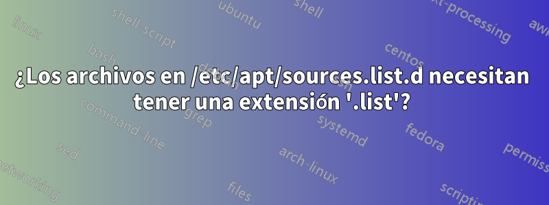 ¿Los archivos en /etc/apt/sources.list.d necesitan tener una extensión '.list'?