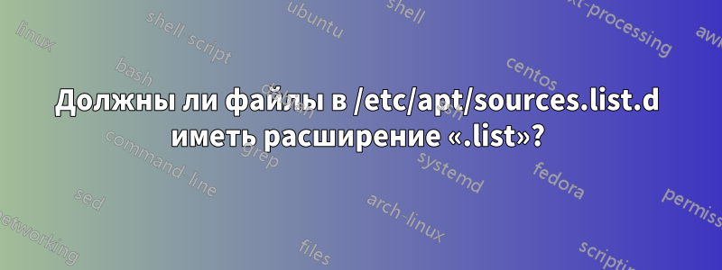 Должны ли файлы в /etc/apt/sources.list.d иметь расширение «.list»?