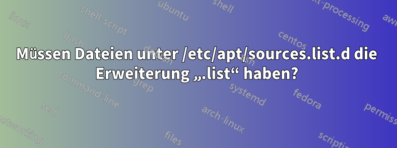 Müssen Dateien unter /etc/apt/sources.list.d die Erweiterung „.list“ haben?