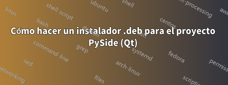 Cómo hacer un instalador .deb para el proyecto PySide (Qt)