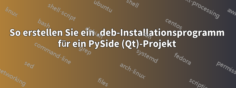 So erstellen Sie ein .deb-Installationsprogramm für ein PySide (Qt)-Projekt