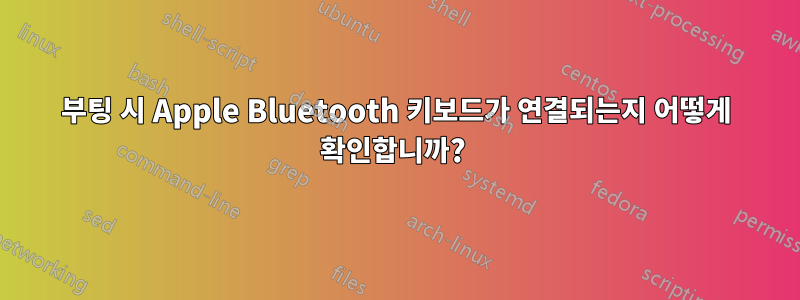 부팅 시 Apple Bluetooth 키보드가 연결되는지 어떻게 확인합니까? 