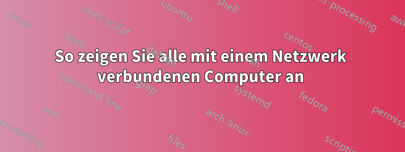 So zeigen Sie alle mit einem Netzwerk verbundenen Computer an