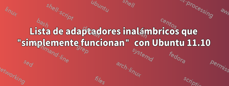 Lista de adaptadores inalámbricos que "simplemente funcionan" con Ubuntu 11.10