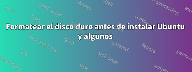 Formatear el disco duro antes de instalar Ubuntu y algunos