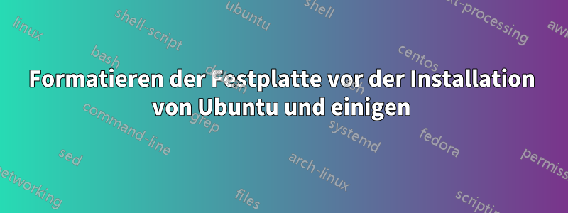 Formatieren der Festplatte vor der Installation von Ubuntu und einigen