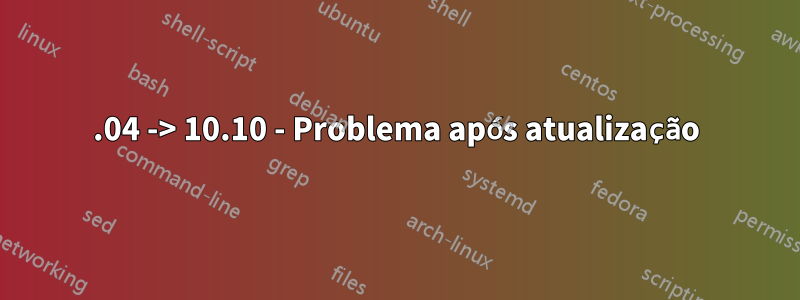 10.04 -> 10.10 - Problema após atualização