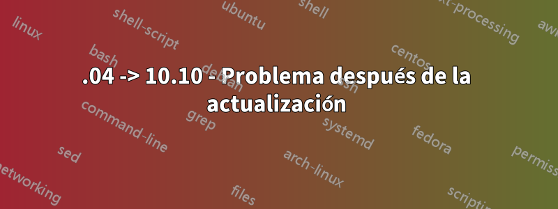 10.04 -> 10.10 - Problema después de la actualización