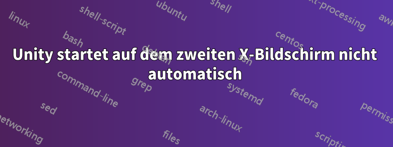 Unity startet auf dem zweiten X-Bildschirm nicht automatisch