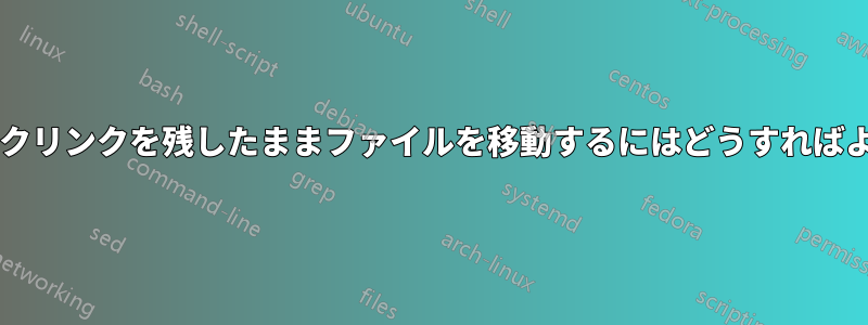 シンボリックリンクを残したままファイルを移動するにはどうすればよいですか?