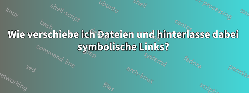 Wie verschiebe ich Dateien und hinterlasse dabei symbolische Links?