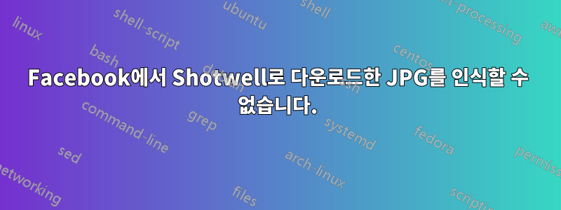 Facebook에서 Shotwell로 다운로드한 JPG를 인식할 수 없습니다.