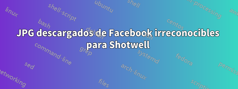 JPG descargados de Facebook irreconocibles para Shotwell