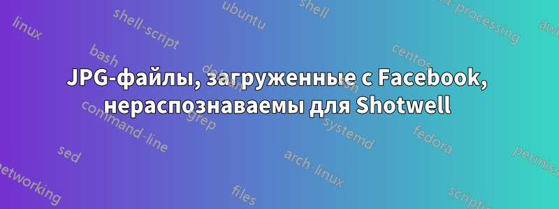 JPG-файлы, загруженные с Facebook, нераспознаваемы для Shotwell