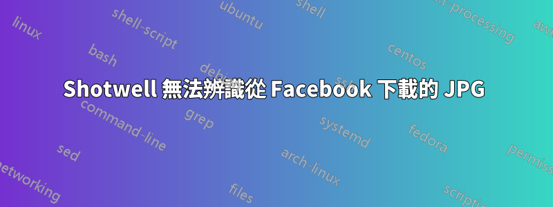 Shotwell 無法辨識從 Facebook 下載的 JPG