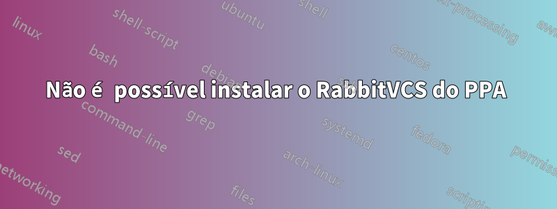 Não é possível instalar o RabbitVCS do PPA