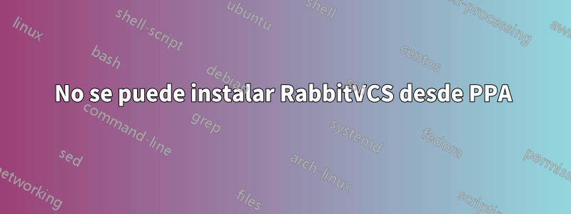 No se puede instalar RabbitVCS desde PPA