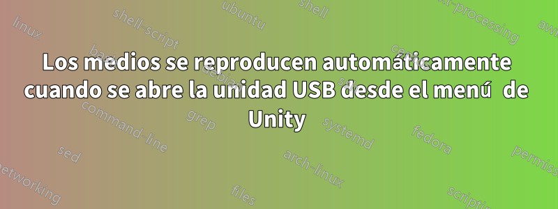 Los medios se reproducen automáticamente cuando se abre la unidad USB desde el menú de Unity