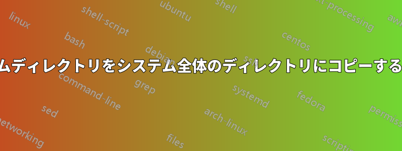 ホームディレクトリをシステム全体のディレクトリにコピーする方法